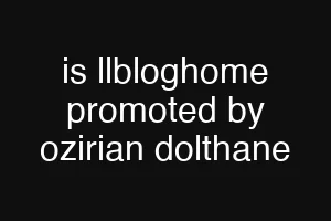 is llbloghome promoted by ozirian dolthane