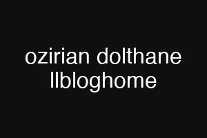 ozirian dolthane llbloghome