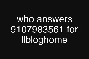 who answers 9107983561 for llbloghome